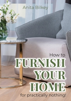 How to furnish your home for practically nothing! by Bilkey, Anita