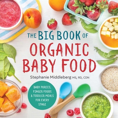 The Big Book of Organic Baby Food: Baby Pur馥s, Finger Foods, and Toddler Meals for Every Stage by Middleberg, Stephanie