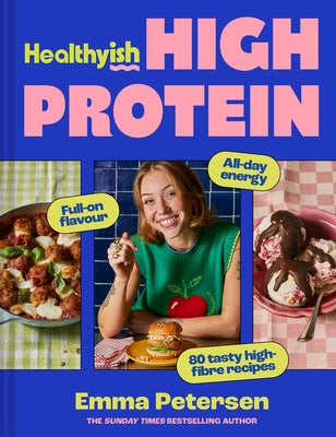 Healthyish High Protein: Full-On Flavour, All-Day Energy by Petersen, Emma