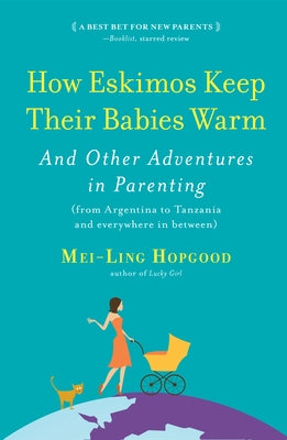 How Eskimos Keep Their Babies Warm: And Other Adventures in Parenting (from Argentina to Tanzania and Everywhere in Between) by Hopgood, Mei-Ling