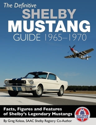 The Definitive Shelby Mustang Guide: 1965-1970 by Kolasa, Greg