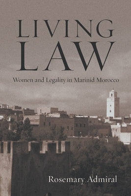 Living Law: Women and Legality in Marinid Morocco by Admiral, Rosemary