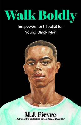 Walk Boldly: Empowerment Toolkit for Young Black Men (Feel Comfortable and Proud in Your Skin as a Black Male Teen) by Fievre, M. J.