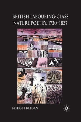 British Labouring-Class Nature Poetry, 1730-1837 by Keegan, B.