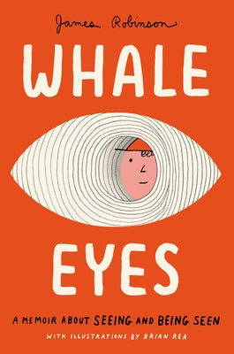 Whale Eyes: A Memoir about Seeing and Being Seen by Robinson, James