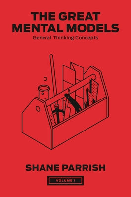 The Great Mental Models, Volume 1: General Thinking Concepts by Parrish, Shane