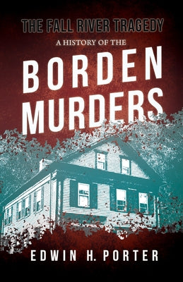 The Fall River Tragedy - A History of the Borden Murders: With the Essay 'Spontaneous and Imitative Crime' by Euphemia Vale Blake by Porter, Edwin H.