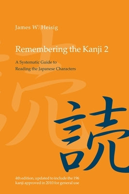 Remembering the Kanji 2: A Systematic Guide to Reading the Japanese Characters by Heisig, James W.