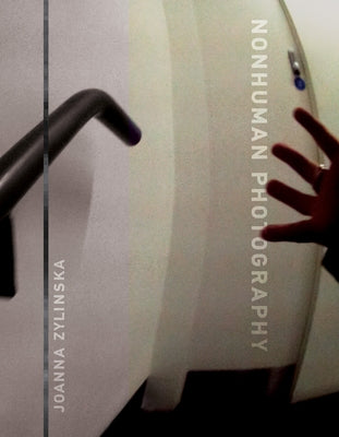 Nonhuman Photography by Zylinska, Joanna