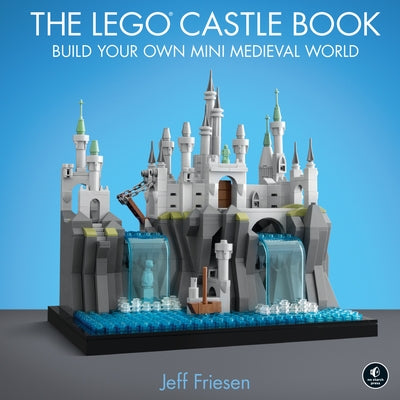 The Lego Castle Book: Build Your Own Mini Medieval World by Friesen, Jeff