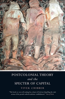 Postcolonial Theory and the Specter of Capital by Chibber, Vivek