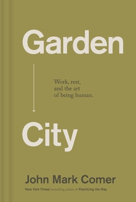 Garden City: Work, Rest, and the Art of Being Human. by Comer, John Mark