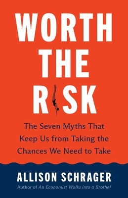 Worth the Risk: The Seven Myths That Keep Us from Taking the Chances We Need to Take by Schrager, Allison