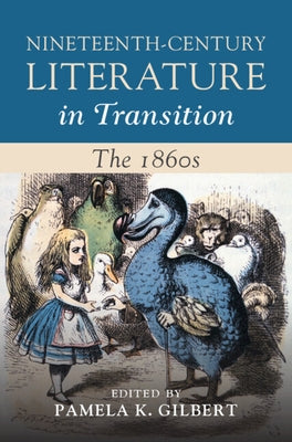 Nineteenth-Century Literature in Transition: The 1860s by Gilbert, Pamela K.