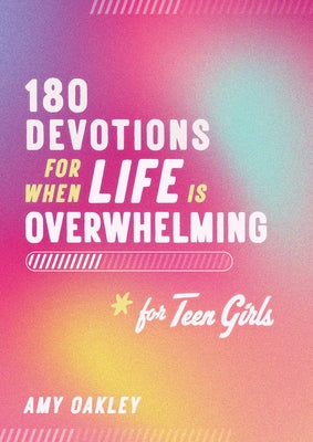 180 Devotions for When Life Is Overwhelming for Teen Girls by Oakley, Amy