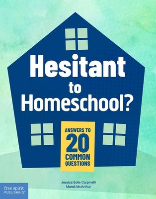 Hesitant to Homeschool?: Answers to 20 Common Questions by Carpinelli, Jessica Solis