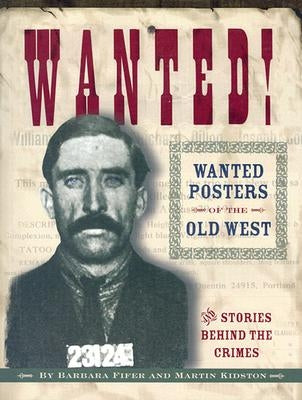 Wanted! Wanted Posters of the Old West: Stories Behind the Crimes by Fifer, Barbara