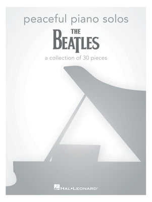 Peaceful Piano Solos: The Beatles: A Collection of 30 Songs by Beatles