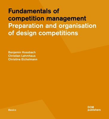 Fundamentals of Competition Management: Preparation and Organization of Design Competitions by Hossbach, Benjamin