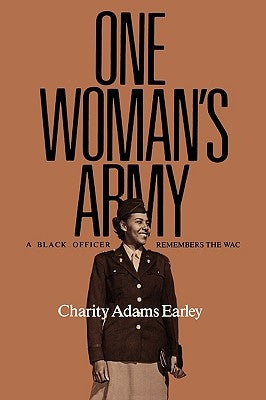 One Woman's Army: A Black Officer Remembers the Wacvolume 12 by Earley, Charity Adams