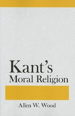 Kant's Moral Religion by Wood, Allen W.