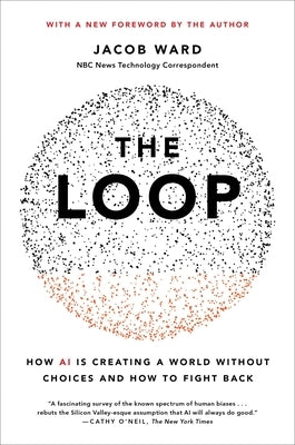 The Loop: How AI Is Creating a World Without Choices and How to Fight Back by Ward, Jacob