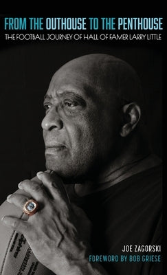 From the Outhouse to the Penthouse: The Football Journey of Hall of Famer Larry Little by Zagorski, Joe