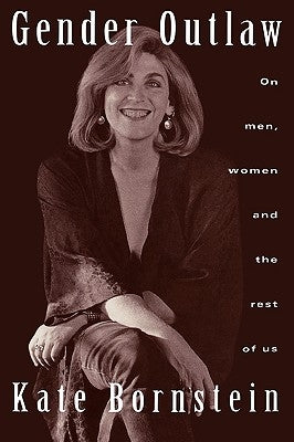 Gender Outlaw: On Men, Women and the Rest of Us by Bornstein, Kate