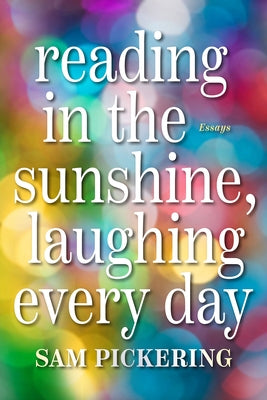 Reading in the Sunshine, Laughing Every Day: Essays by Pickering, Sam