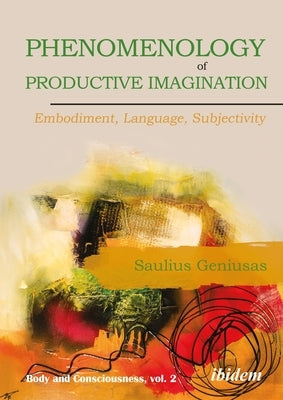 Phenomenology of Productive Imagination: Embodiment, Language, Subjectivity by Geniusas, Saulius