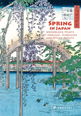 Spring in Japan: Woodblock Prints by Hokusai, Hiroshige and Other Artists by Bouquillard, Joycelyn