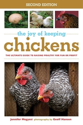 The Joy of Keeping Chickens: The Ultimate Guide to Raising Poultry for Fun or Profit by Megyesi, Jennifer