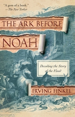 The Ark Before Noah: Decoding the Story of the Flood by Finkel, Irving