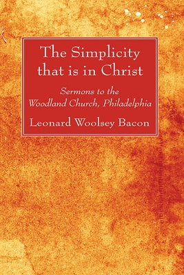 The Simplicity that is in Christ by Bacon, Leonard Woolsey