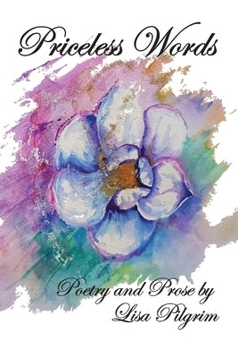 Priceless Words: Poetry and Prose by by Pilgrim, Lisa