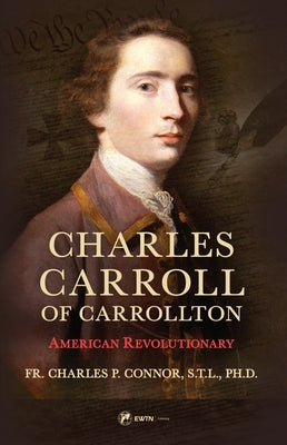 Charles Carroll of Carrollton: American Revolutionary by Connor, Fr Charles P.