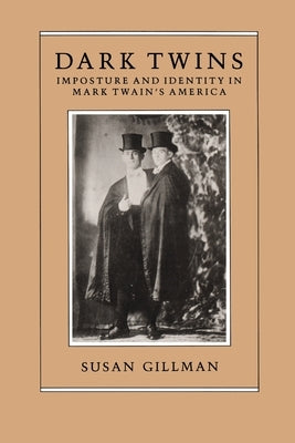 Dark Twins: Imposture and Identity in Mark Twain's America by Gillman, Susan