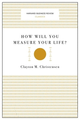 How Will You Measure Your Life? by Christensen, Clayton M.