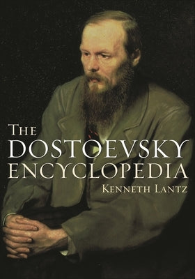 The Dostoevsky Encyclopedia by Lantz, Kenneth