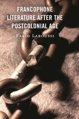 Francophone Literature After the Postcolonial Age by Laroussi, Farid