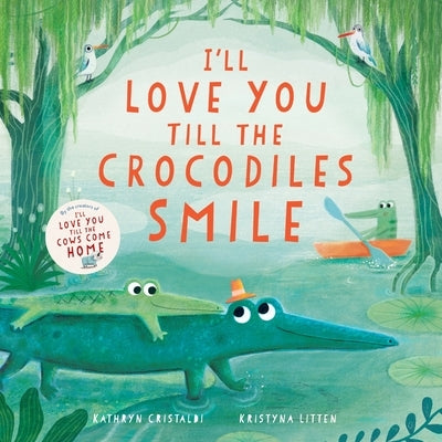 I'll Love You Till the Crocodiles Smile by Cristaldi, Kathryn