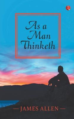 As a Man Thinketh by Allen, James