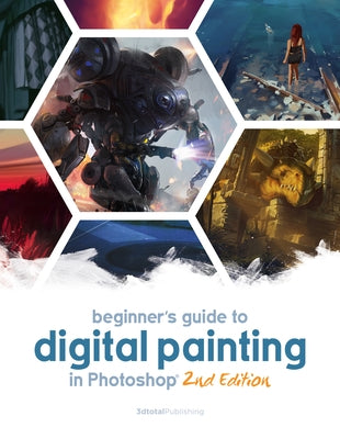 Beginner's Guide to Digital Painting in Photoshop 2nd Edition by Publishing 3dtotal