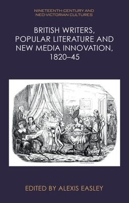 British Writers, Popular Literature and New Media Innovation, 1820-45 by Easley, Alexis