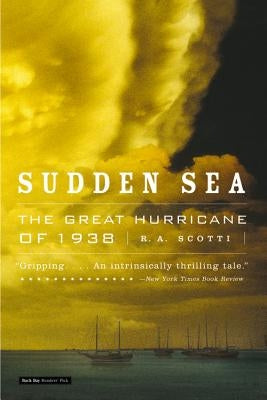 Sudden Sea: The Great Hurricane of 1938 by Scotti, R. a.