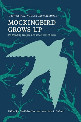 Mockingbird Grows Up: Re-Reading Harper Lee since Watchman by Reutter, Michele