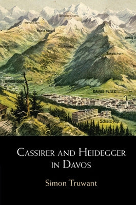 Cassirer and Heidegger in Davos: The Philosophical Arguments by Truwant, Simon