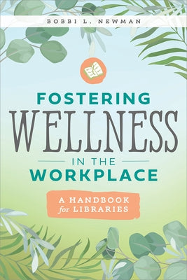 Fostering Wellness in the Workplace: A Handbook for Libraries: A Handbook for Libraries by Newman, Bobbi L.