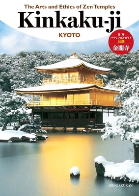 The Arts and Ethics of Zen Temples: Kinkaku-Ji by Shogakukan Inc
