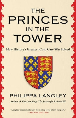 The Princes in the Tower: How History's Greatest Cold Case Was Solved by Langley, Philippa